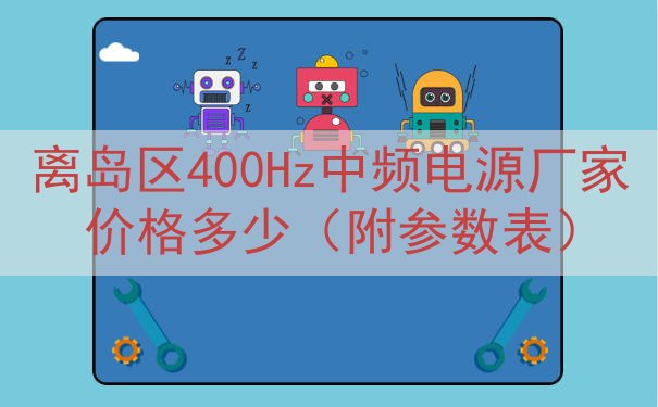 离岛区400Hz中频电源厂家价格多少（附参数表）